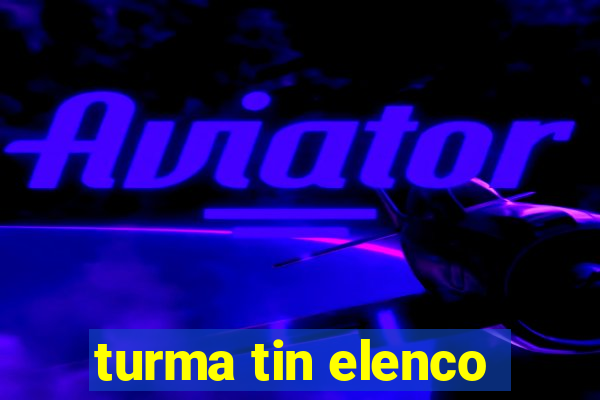 turma tin elenco