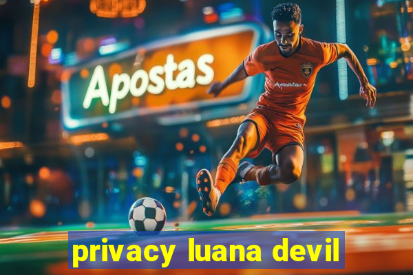 privacy luana devil