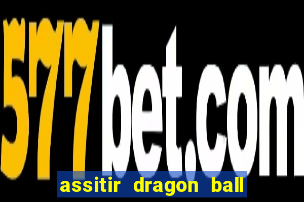 assitir dragon ball z dublado