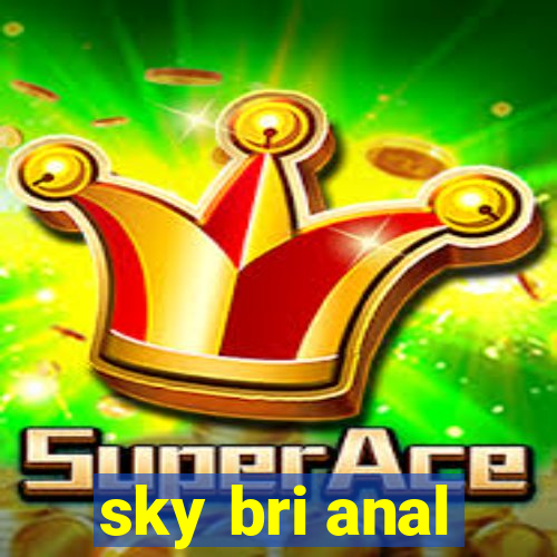 sky bri anal