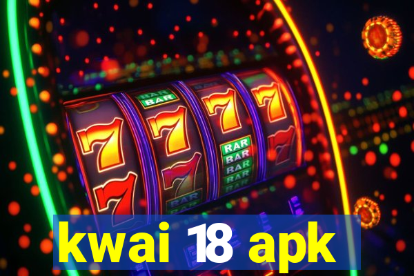kwai 18 apk