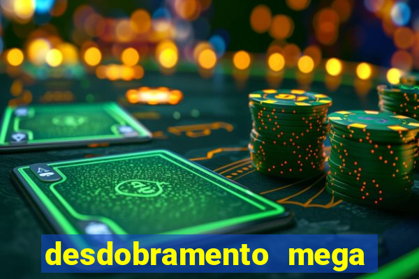 desdobramento mega sena 18 dezenas
