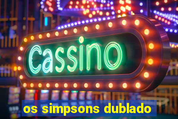 os simpsons dublado