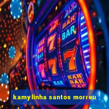 kamylinha santos morreu