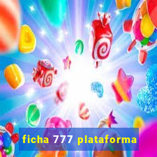 ficha 777 plataforma