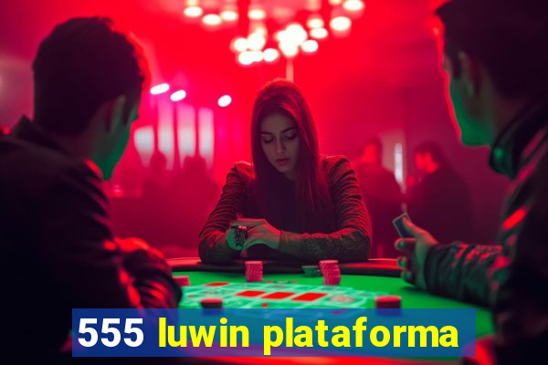 555 luwin plataforma