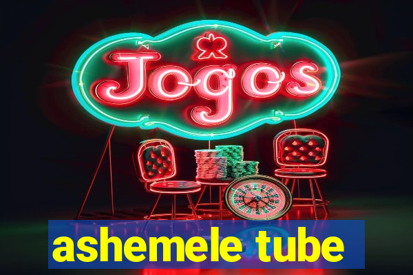 ashemele tube