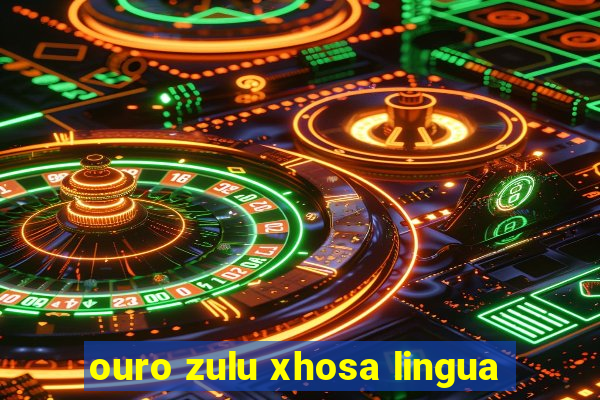 ouro zulu xhosa lingua