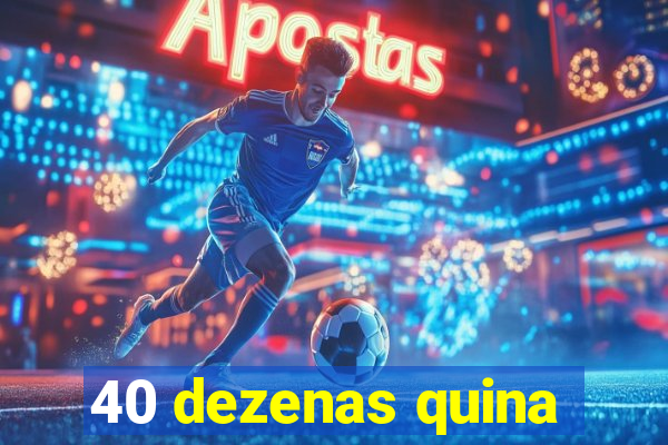 40 dezenas quina