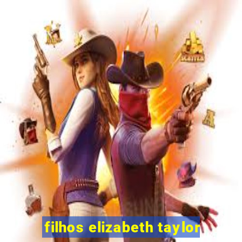 filhos elizabeth taylor