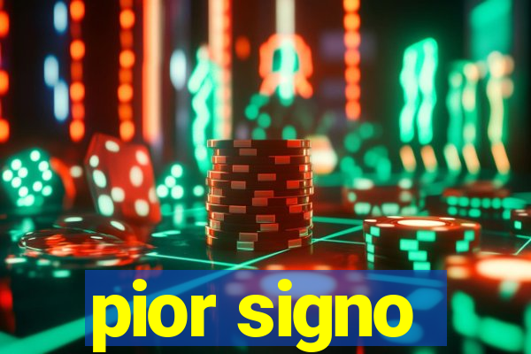 pior signo