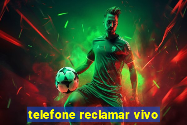 telefone reclamar vivo