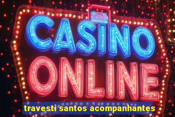 travesti santos acompanhantes
