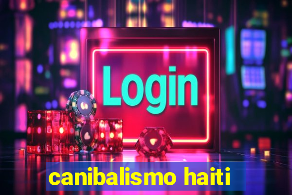canibalismo haiti