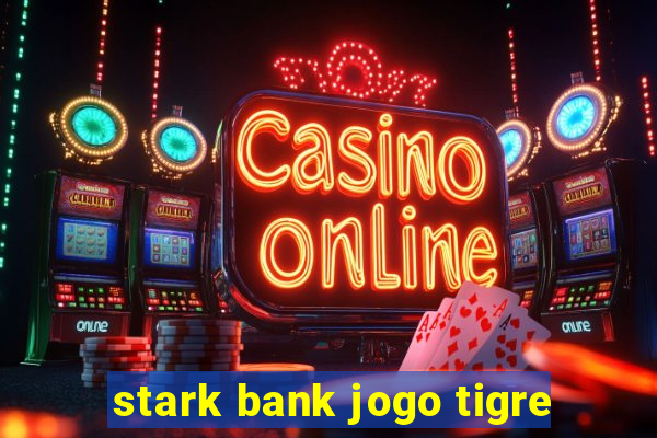stark bank jogo tigre