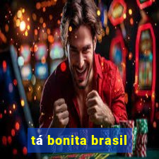 tá bonita brasil