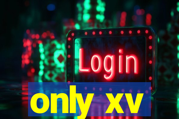 only xv