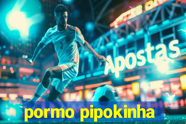 pormo pipokinha