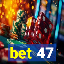 bet 47