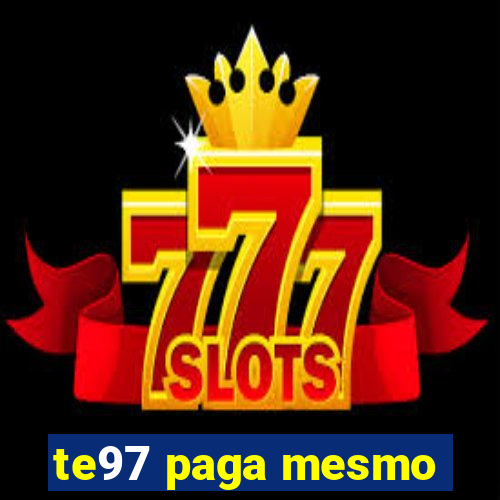 te97 paga mesmo