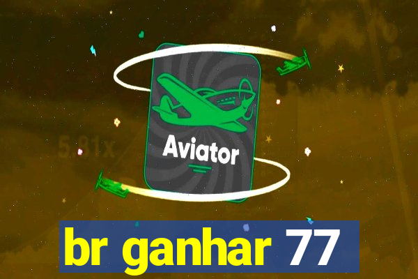 br ganhar 77