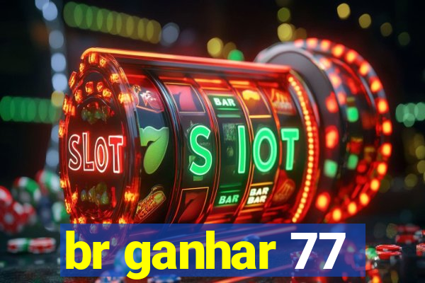 br ganhar 77