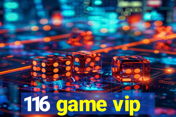 116 game vip