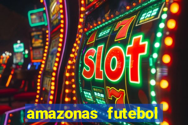 amazonas futebol clube onde assistir