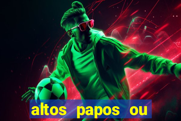 altos papos ou autos papos