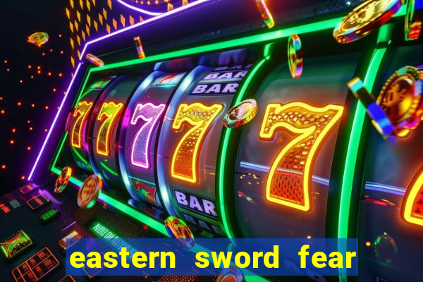 eastern sword fear and hunger