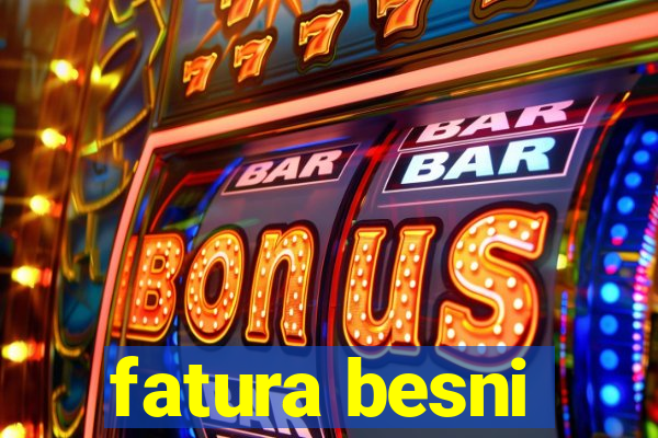 fatura besni