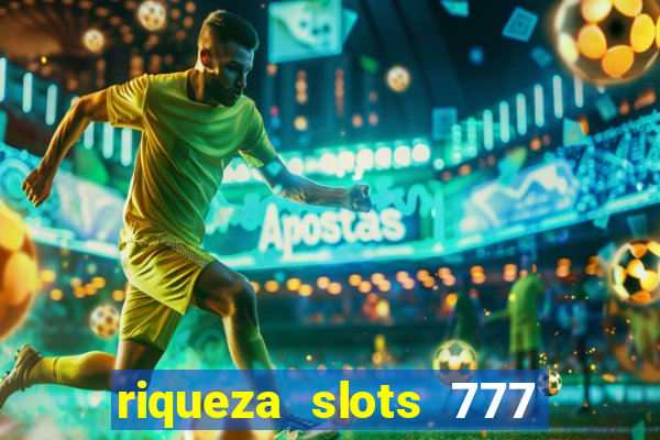 riqueza slots 777 paga mesmo