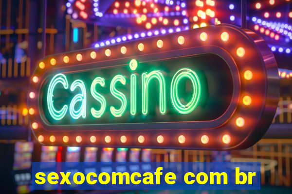 sexocomcafe com br