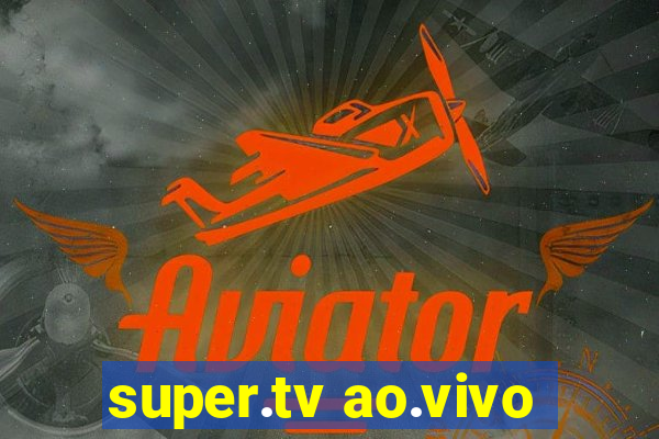 super.tv ao.vivo