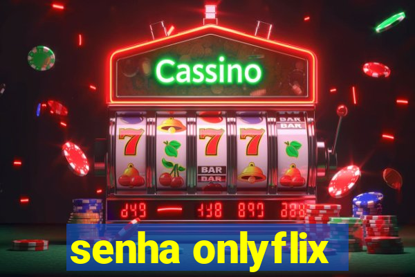 senha onlyflix
