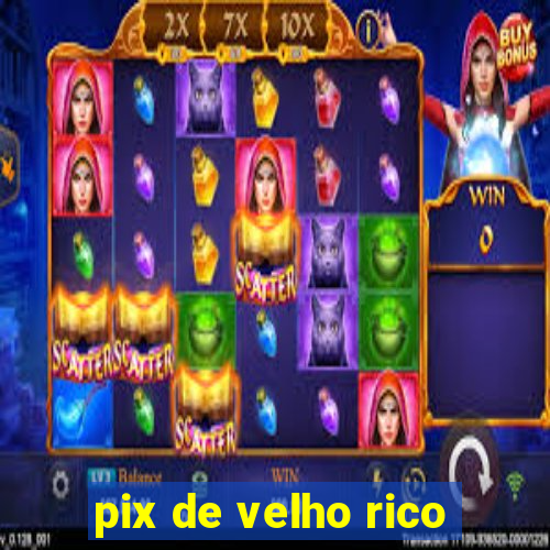 pix de velho rico