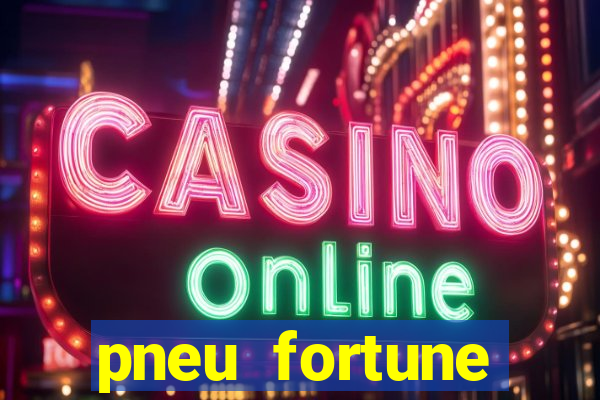 pneu fortune reclame aqui