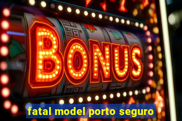 fatal model porto seguro