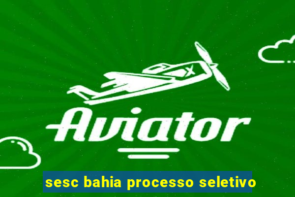 sesc bahia processo seletivo