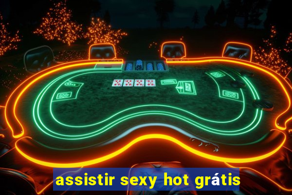 assistir sexy hot grátis