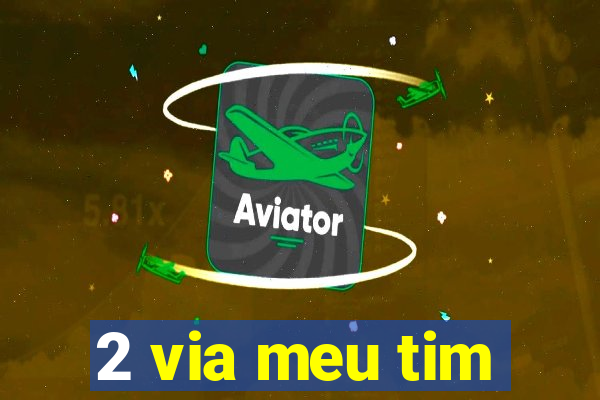 2 via meu tim