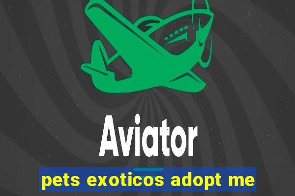 pets exoticos adopt me