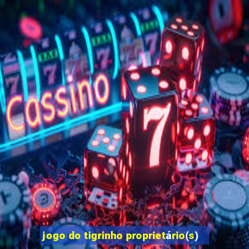 jogo do tigrinho proprietário(s)