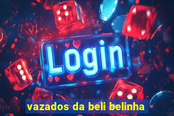 vazados da beli belinha