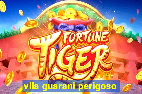 vila guarani perigoso