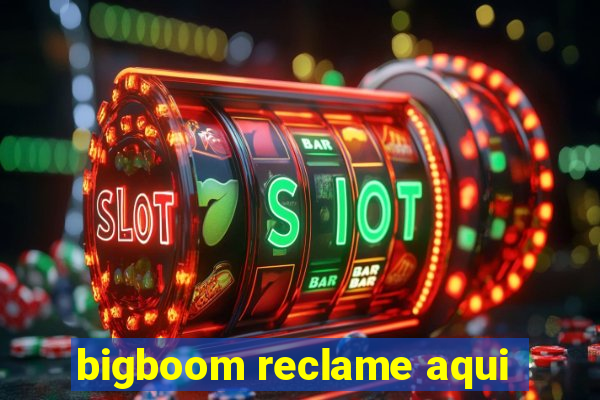 bigboom reclame aqui
