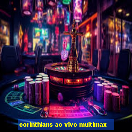corinthians ao vivo multimax