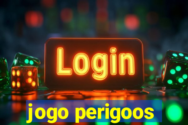 jogo perigoos