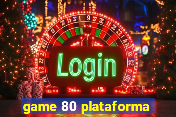game 80 plataforma