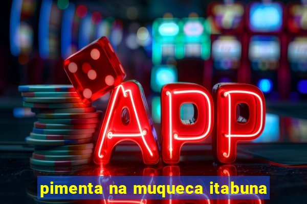 pimenta na muqueca itabuna